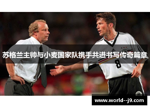 苏格兰主帅与小麦国家队携手共进书写传奇篇章