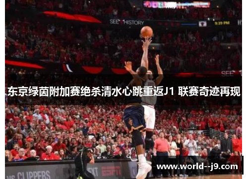 东京绿茵附加赛绝杀清水心跳重返J1 联赛奇迹再现 东京绿茵附加赛绝杀清水心跳重返J1 联赛奇迹再现