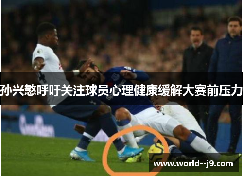孙兴慜呼吁关注球员心理健康缓解大赛前压力